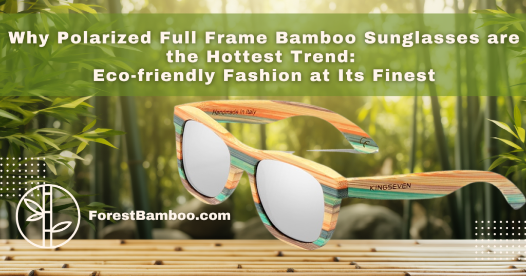 Why Polarized Full Frame Bamboo Sunglasses are the Hottest Trend: Eco-friendly Fashion at Its Finest