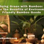 Going Green with Bamboo: Discover the Benefits of Environmentally Friendly Bamboo Goods