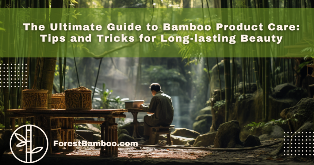 The Ultimate Guide to Bamboo Product Care: Tips and Tricks for Long-lasting Beauty