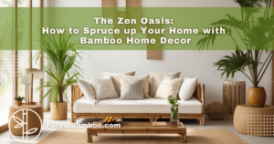 The Zen Oasis: How to Spruce up Your Home with Bamboo Home Decor